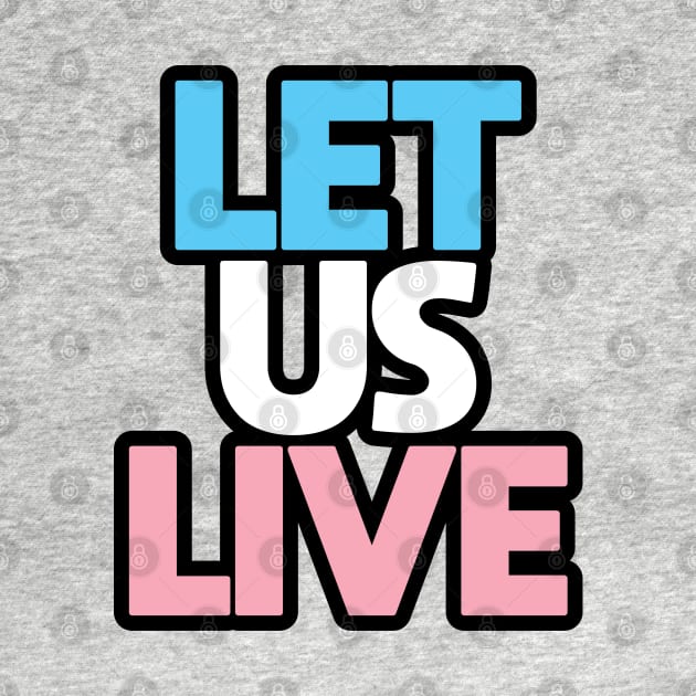 Trans Rights Are Human Rights - "LET US LIVE" - (BLK OL)(TXT STKD) by LaLunaWinters